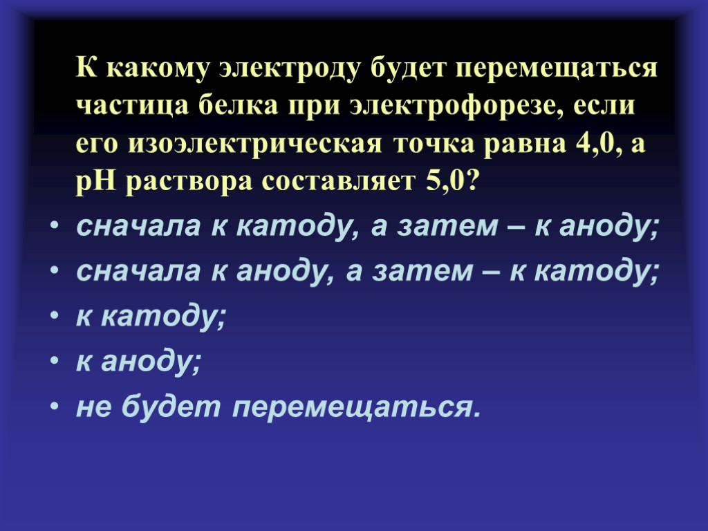 К какому электроду будет перемещаться частица белка при электрофорезе, если его изоэлектрическая точка равна